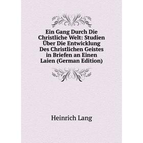 Книга Ein Gang Durch Die Christliche Welt: Studien Über Die Entwicklung Des Christlichen Geistes in Briefen an Einen Laien (German Edition). Heinrich
Книга Ein Gang Durch Die Christliche Welt: Studien Über Die Entwicklung Des Christlichen Geistes in Briefen an Einen Laien (German Edition). Heinrich
