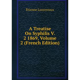 Книга A Treatise On Syphilis V. 2 1869, Volume 2 (French Edition). Étienne Lancereaux
Книга A Treatise On Syphilis V. 2 1869, Volume 2 (French Edition). Étienne Lancereaux