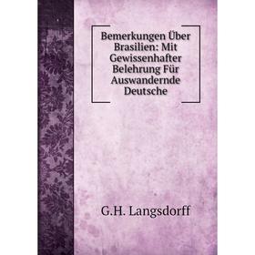 Книга Bemerkungen Über Brasilien: Mit Gewissenhafter Belehrung Für Auswandernde Deutsche. G.H. Langsdorff
Книга Bemerkungen Über Brasilien: Mit Gewissenhafter Belehrung Für Auswandernde Deutsche. G.H. Langsdorff