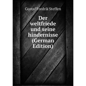 Книга Der weltfriede und seine hindernisse (German Edition). Gustaf Fredrik Steffen
Книга Der weltfriede und seine hindernisse (German Edition). Gustaf Fredrik Steffen