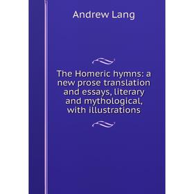 Книга The Homeric hymns: a new prose translation and essays, literary and mythological, with illustrations. Andrew Lang
Книга The Homeric hymns: a new prose translation and essays, literary and mythological, with illustrations. Andrew Lang