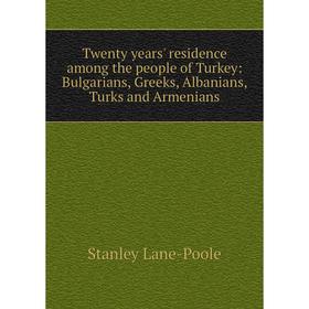 Книга Twenty years' residence among the people of Turkey: Bulgarians, Greeks, Albanians, Turks and Armenians. Stanley Lane-Poole
Книга Twenty years' residence among the people of Turkey: Bulgarians, Greeks, Albanians, Turks and Armenians. Stanley Lane-Poole