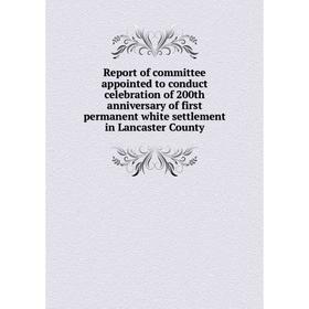 Книга Report of committee appointed to conduct celebration of 200th anniversary of first permanent white settlement in Lancaster County
Книга Report of committee appointed to conduct celebration of 200th anniversary of first permanent white settlement in Lancaster County