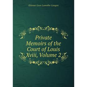 Книга Private Memoirs of the Court of Louis Xviii, Volume 2. Etienne-Leon Lamothe-Langon
Книга Private Memoirs of the Court of Louis Xviii, Volume 2. Etienne-Leon Lamothe-Langon