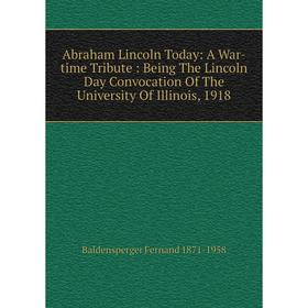 Книга Abraham Lincoln Today: A War-time Tribute : Being The Lincoln Day Convocation Of The University Of Illinois, 1918. Baldensperger Fernand 1871-19
Книга Abraham Lincoln Today: A War-time Tribute : Being The Lincoln Day Convocation Of The University Of Illinois, 1918. Baldensperger Fernand 1871-19