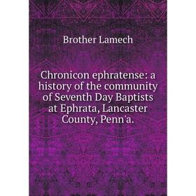 Книга Chronicon ephratense: a history of the community of Seventh Day Baptists at Ephrata, Lancaster County, Penn'a. Brother Lamech
Книга Chronicon ephratense: a history of the community of Seventh Day Baptists at Ephrata, Lancaster County, Penn'a. Brother Lamech