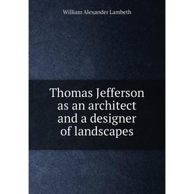 Книга Thomas Jefferson as an architect and a designer of landscapes. William Alexander Lambeth
Книга Thomas Jefferson as an architect and a designer of landscapes. William Alexander Lambeth