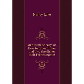 Книга Menus made easy, or, How to order dinner and give the dishes their French names
Книга Menus made easy, or, How to order dinner and give the dishes their French names