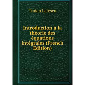Книга Introduction à la théorie des équations intégrales (French Edition). Traian Lalescu
Книга Introduction à la théorie des équations intégrales (French Edition). Traian Lalescu