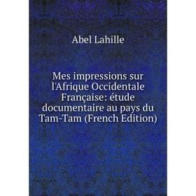Книга Mes impressions sur l'Afrique Occidentale Française: étude documentaire au pays du Tam-Tam
Книга Mes impressions sur l'Afrique Occidentale Française: étude documentaire au pays du Tam-Tam