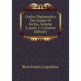 Книга Codice Diplomatico Dei Giudei Di Sicilia, Volume 3, parts 1-3 (Italian Edition). Bartolomeo Lagumina
Книга Codice Diplomatico Dei Giudei Di Sicilia, Volume 3, parts 1-3 (Italian Edition). Bartolomeo Lagumina