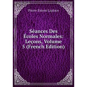 Книга Séances Des Écoles Normales: Leçons, Volume 5 (French Edition). Laplace Pierre Simon
Книга Séances Des Écoles Normales: Leçons, Volume 5 (French Edition). Laplace Pierre Simon