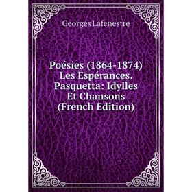 Книга Poésies (1864-1874) Les Espérances. Pasquetta: Idylles Et Chansons (French Edition). Georges Lafenestre
Книга Poésies (1864-1874) Les Espérances. Pasquetta: Idylles Et Chansons (French Edition). Georges Lafenestre