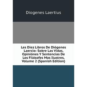 Книга Les Diez Libros De Diógenes Laercio: Sobre Las Vidas, Opiniónes Y Sentencias De Los Filósofes Mas Ilustres, Volume 2
Книга Les Diez Libros De Diógenes Laercio: Sobre Las Vidas, Opiniónes Y Sentencias De Los Filósofes Mas Ilustres, Volume 2