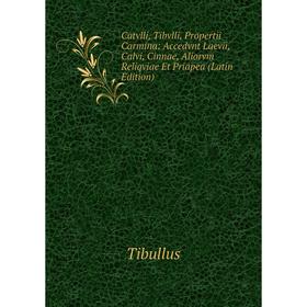 Книга Catvlli, Tibvlli, Propertii Carmina: Accedvnt Laevii, Calvi, Cinnae, Aliorvm Reliqviae Et Priapea (Latin Edition). Tibullus
Книга Catvlli, Tibvlli, Propertii Carmina: Accedvnt Laevii, Calvi, Cinnae, Aliorvm Reliqviae Et Priapea (Latin Edition). Tibullus