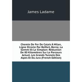 Книга Chemin De Fer De Calais À Milan, Ligne Directe Par Belfort, Berne, La Gemmi Et Le Simplon: Réduction De 80 Kilomètres Sur Le Parcours Actuel
Книга Chemin De Fer De Calais À Milan, Ligne Directe Par Belfort, Berne, La Gemmi Et Le Simplon: Réduction De 80 Kilomètres Sur Le Parcours Actuel