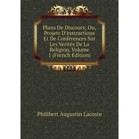 Книга Plans De Discours; Ou, Projets D'instructions Et De Conférences Sur Les Verités De La Religion, Volume 1 (French Edition). Philibert Augustin La
Книга Plans De Discours; Ou, Projets D'instructions Et De Conférences Sur Les Verités De La Religion, Volume 1 (French Edition). Philibert Augustin La