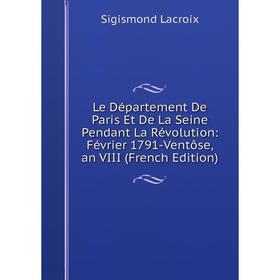 Книга Le Département De Paris Et De La Seine Pendant La Révolution: Février 1791-Ventôse, an VIII
Книга Le Département De Paris Et De La Seine Pendant La Révolution: Février 1791-Ventôse, an VIII