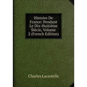Книга Histoire De France: Pendant Le Dix-Huitiéme Siècle, Volume 2 (French Edition). Charles Lacretelle
Книга Histoire De France: Pendant Le Dix-Huitiéme Siècle, Volume 2 (French Edition). Charles Lacretelle