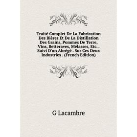 Книга Traité Complet De La Fabrication Des Bières Et De La Distillation Des Grains, Pommes De Terre, Vins, Betteraves, Mélasses
Книга Traité Complet De La Fabrication Des Bières Et De La Distillation Des Grains, Pommes De Terre, Vins, Betteraves, Mélasses