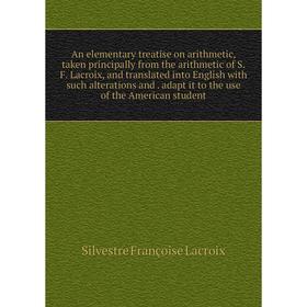 Книга An elementary treatise on arithmetic, taken principally from the arithmetic of S.F
Книга An elementary treatise on arithmetic, taken principally from the arithmetic of S.F