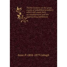 Книга Twelve lectures on the great events of unfulfilled prophecy: which still await their accomplishment and are approaching fulfillment
Книга Twelve lectures on the great events of unfulfilled prophecy: which still await their accomplishment and are approaching fulfillment