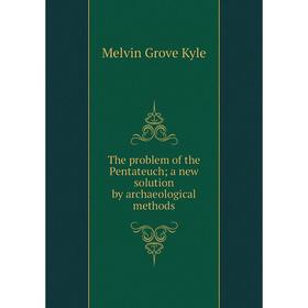 Книга The problem of the Pentateuch; a new solution by archaeological methods. Melvin Grove Kyle
Книга The problem of the Pentateuch; a new solution by archaeological methods. Melvin Grove Kyle