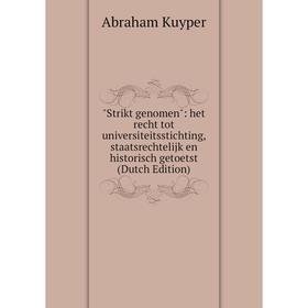 Книга Strikt genomen: het recht tot universiteitsstichting, staatsrechtelijk en historisch getoetst (Dutch Edition). Abraham Kuyper
Книга Strikt genomen: het recht tot universiteitsstichting, staatsrechtelijk en historisch getoetst (Dutch Edition). Abraham Kuyper