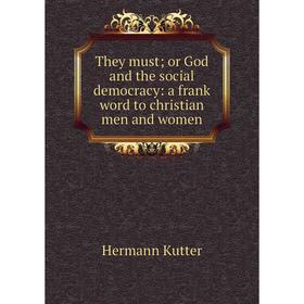 Книга They must; or God and the social democracy: a frank word to christian men and women. Hermann Kutter
Книга They must; or God and the social democracy: a frank word to christian men and women. Hermann Kutter
