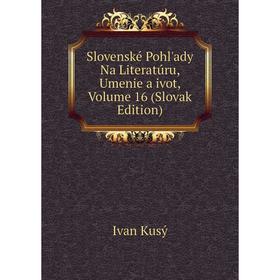 Книга Slovenské Pohl'ady Na Literatúru, Umenie a ivot, Volume 16 (Slovak Edition). Ivan Kusý
Книга Slovenské Pohl'ady Na Literatúru, Umenie a ivot, Volume 16 (Slovak Edition). Ivan Kusý