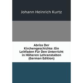 Книга Abriss Der Kirchengeschichte: Ein Leitfaden Für Den Unterricht in Höheren Lehranstalten (German Edition). J. H. Kurtz
Книга Abriss Der Kirchengeschichte: Ein Leitfaden Für Den Unterricht in Höheren Lehranstalten (German Edition). J. H. Kurtz