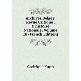 Книга Archives Belges: Revue Critique . D'histoire Nationale, Volume 10 (French Edition). Godefroid Kurth
Книга Archives Belges: Revue Critique . D'histoire Nationale, Volume 10 (French Edition). Godefroid Kurth