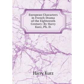 Книга European Characters in French Drama of the Eighteenth Century: By Harry Kurz, Ph. D. Harry Kurz
Книга European Characters in French Drama of the Eighteenth Century: By Harry Kurz, Ph. D. Harry Kurz