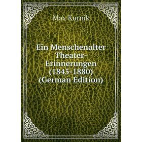 Книга Ein Menschenalter Theater-Erinnerungen (1845-1880) (German Edition). Max Kurnik
Книга Ein Menschenalter Theater-Erinnerungen (1845-1880) (German Edition). Max Kurnik