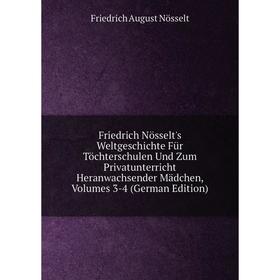 Книга Friedrich Nösselt's Weltgeschichte FUr Töchterschulen Und Zum Privatunterricht Heranwachsender Madchen
Книга Friedrich Nösselt's Weltgeschichte FUr Töchterschulen Und Zum Privatunterricht Heranwachsender Madchen
