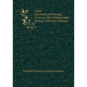 Книга Ueber Leichenverbrennung, Vortrag (Mit Erläuternden Noten). (German Edition). Gottlob Friedrich H. Küchenmeister
Книга Ueber Leichenverbrennung, Vortrag (Mit Erläuternden Noten). (German Edition). Gottlob Friedrich H. Küchenmeister