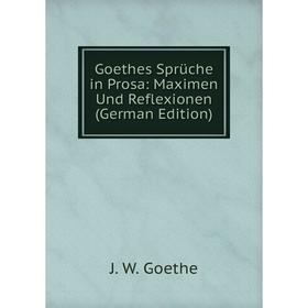 Книга Goethes Sprüche in Prosa: Maximen Und Reflexionen (German Edition). И. В. Гёте
Книга Goethes Sprüche in Prosa: Maximen Und Reflexionen (German Edition). И. В. Гёте