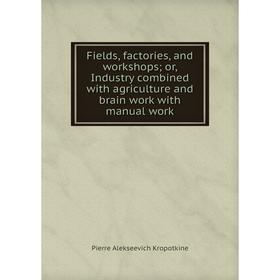 Книга Fields, factories, and workshops; or, Industry combined with agriculture and brain work with manual work. Kropotkin Petr Alekseevich
Книга Fields, factories, and workshops; or, Industry combined with agriculture and brain work with manual work. Kropotkin Petr Alekseevich