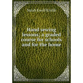 Книга Hand sewing lessons; a graded course for schools and for the home. Sarah Ewell Krolik
Книга Hand sewing lessons; a graded course for schools and for the home. Sarah Ewell Krolik