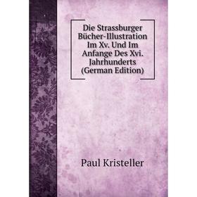 Книга Die Strassburger Bücher-Illustration Im Xv. Und Im Anfange Des Xvi. Jahrhunderts (German Edition). Paul Kristeller
Книга Die Strassburger Bücher-Illustration Im Xv. Und Im Anfange Des Xvi. Jahrhunderts (German Edition). Paul Kristeller