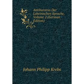 Книга Antibararus Der Lateinischen Sprache, Volume 2 (German Edition). Johann Philipp Krebs
Книга Antibararus Der Lateinischen Sprache, Volume 2 (German Edition). Johann Philipp Krebs