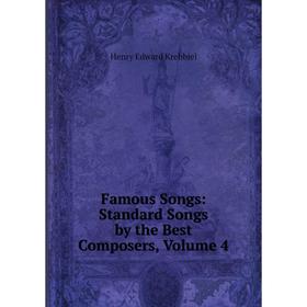 Книга Famous Songs: Standard Songs by the Best Composers, Volume 4. Krehbiel Henry Edward
Книга Famous Songs: Standard Songs by the Best Composers, Volume 4. Krehbiel Henry Edward