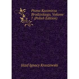 Книга Pisma Kazimirza Brodziskiego, Volume 7 (Polish Edition). Józef Ignacy Kraszewski
Книга Pisma Kazimirza Brodziskiego, Volume 7 (Polish Edition). Józef Ignacy Kraszewski