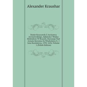 Книга Dzieje Krzysztofa Z Arciszewa Arciszewskiego, Admirala I Wodza Holendrow W Brazylii, Starszego Nad Armata Koronna Za Wladyslawa Iv. I Jana Kazim
Книга Dzieje Krzysztofa Z Arciszewa Arciszewskiego, Admirala I Wodza Holendrow W Brazylii, Starszego Nad Armata Koronna Za Wladyslawa Iv. I Jana Kazim
