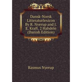 Книга Dansk-Norsk Litteraturlexicon By R. Nyerup and J.E. Kraft. 2 Hahdele (Danish Edition). Rasmus Nyerup
Книга Dansk-Norsk Litteraturlexicon By R. Nyerup and J.E. Kraft. 2 Hahdele (Danish Edition). Rasmus Nyerup