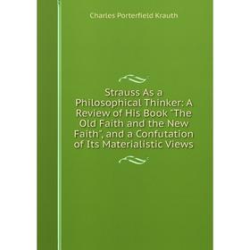 Книга Strauss As a Philosophical Thinker: A Review of His Book The Old Faith and the New Faith, and a Confutation of Its Materialistic Views
Книга Strauss As a Philosophical Thinker: A Review of His Book The Old Faith and the New Faith, and a Confutation of Its Materialistic Views