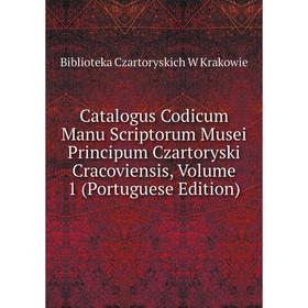 Книга Catalogus Codicum Manu Scriptorum Musei Principum Czartoryski Cracoviensis, Volume 1 (Portuguese Edition). Biblioteka Czartoryskich W Krakowie
Книга Catalogus Codicum Manu Scriptorum Musei Principum Czartoryski Cracoviensis, Volume 1 (Portuguese Edition). Biblioteka Czartoryskich W Krakowie