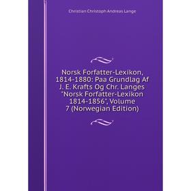 Книга Norsk Forfatter-Lexikon, 1814-1880: Paa Grundlag Af J E Krafts Og Chr Langes Norsk Forfatter-Lexikon 1814-1856, Volume 7 (Norwegian Edition)
Книга Norsk Forfatter-Lexikon, 1814-1880: Paa Grundlag Af J E Krafts Og Chr Langes Norsk Forfatter-Lexikon 1814-1856, Volume 7 (Norwegian Edition)