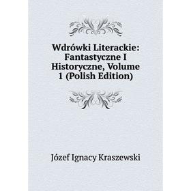 Книга Wdrówki Literackie: Fantastyczne I Historyczne, Volume 1 (Polish Edition). Józef Ignacy Kraszewski
Книга Wdrówki Literackie: Fantastyczne I Historyczne, Volume 1 (Polish Edition). Józef Ignacy Kraszewski