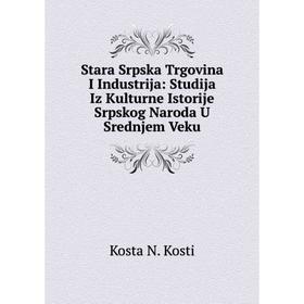 Книга Stara Srpska Trgovina I Industrija: Studija Iz Kulturne Istorije Srpskog Naroda U Srednjem Veku. Kosta N. Kosti
Книга Stara Srpska Trgovina I Industrija: Studija Iz Kulturne Istorije Srpskog Naroda U Srednjem Veku. Kosta N. Kosti